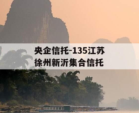 央企信托-135江苏徐州新沂集合信托