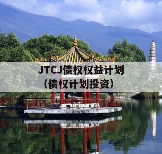 JTCJ债权权益计划（债权计划投资）