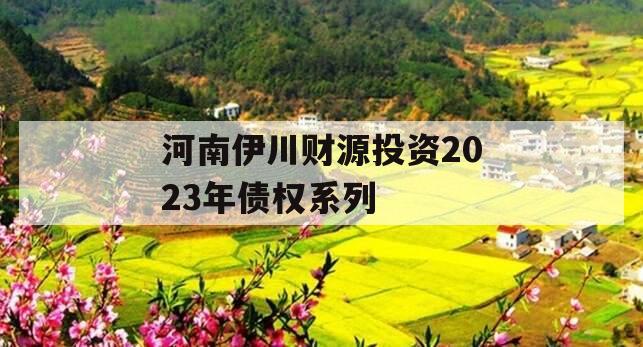 河南伊川财源投资2023年债权系列