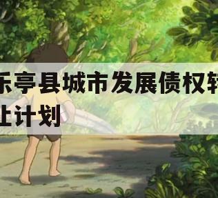 乐亭县城市发展债权转让计划