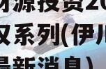 伊川财源投资2023年债权系列(伊川财源实业最新消息)
