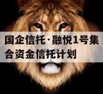 国企信托·融悦1号集合资金信托计划