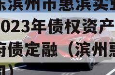 山东滨州市惠滨实业发展2023年债权资产政府债定融（滨州惠民公司）
