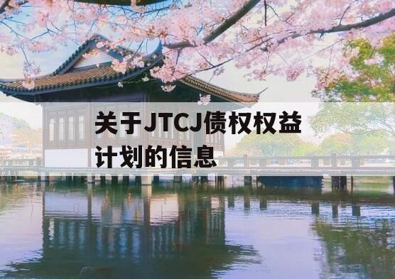 关于JTCJ债权权益计划的信息