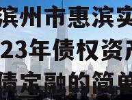 山东滨州市惠滨实业发展2023年债权资产政府债定融的简单介绍
