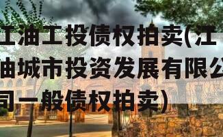 江油工投债权拍卖(江油城市投资发展有限公司一般债权拍卖)
