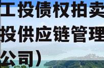江油工投债权拍卖（江油工投供应链管理服务有限公司）