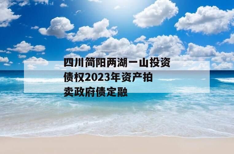 四川简阳两湖一山投资债权2023年资产拍卖政府债定融
