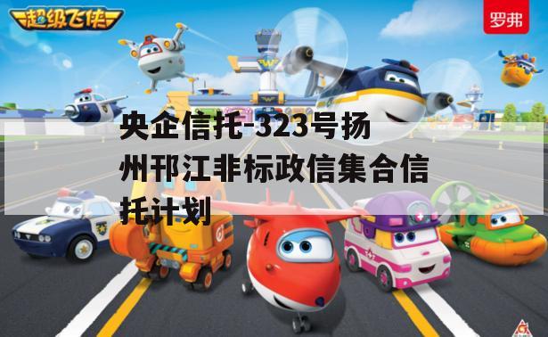 央企信托-323号扬州邗江非标政信集合信托计划