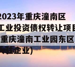 2023年重庆潼南区工业投资债权转让项目(重庆潼南工业园东区入驻企业)