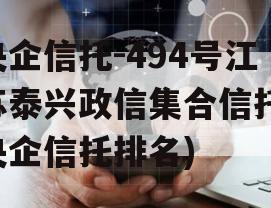 央企信托-494号江苏泰兴政信集合信托(央企信托排名)