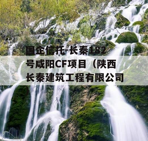 国企信托-长秦182号咸阳CF项目（陕西长秦建筑工程有限公司）