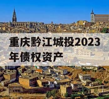 重庆黔江城投2023年债权资产