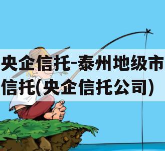 央企信托-泰州地级市信托(央企信托公司)
