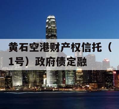 黄石空港财产权信托（1号）政府债定融