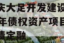 重庆大足开发建设2023年债权资产项目政府债定融