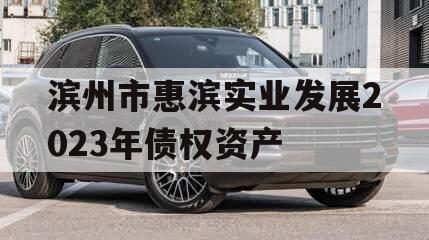 滨州市惠滨实业发展2023年债权资产