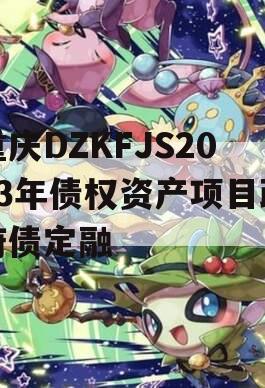 重庆DZKFJS2023年债权资产项目政府债定融
