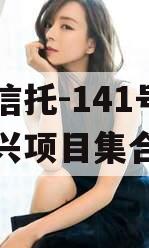 央企信托-141号湖州吴兴项目集合信托