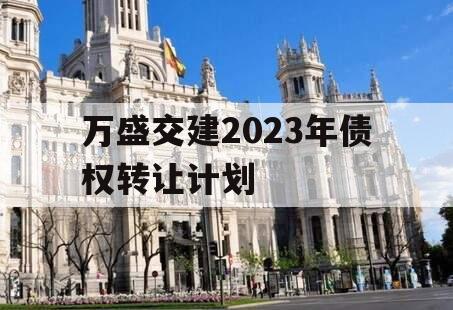 万盛交建2023年债权转让计划