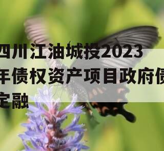 四川江油城投2023年债权资产项目政府债定融