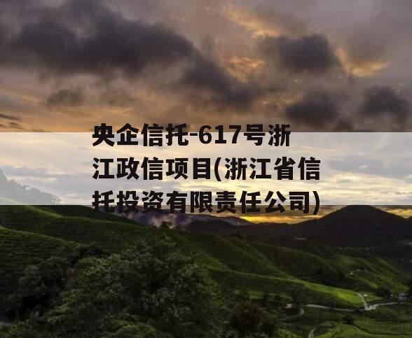 央企信托-617号浙江政信项目(浙江省信托投资有限责任公司)