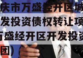重庆市万盛经开区城市开发投资债权转让项目(万盛经开区开发投资集团)