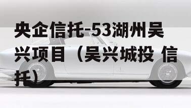 央企信托-53湖州吴兴项目（吴兴城投 信托）