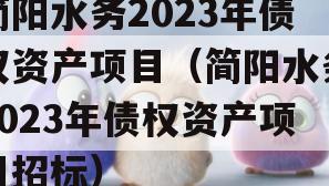 简阳水务2023年债权资产项目（简阳水务2023年债权资产项目招标）