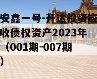 安鑫一号-开达投资应收债权资产2023年（001期-007期） 