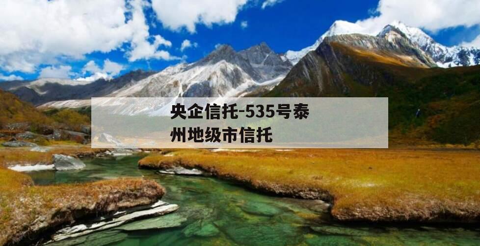 央企信托-535号泰州地级市信托