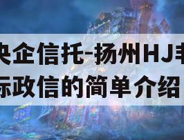 央企信托-扬州HJ非标政信的简单介绍
