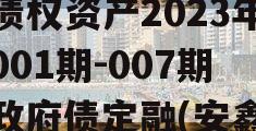 安鑫一号-开达投资应收债权资产2023年（001期-007期）政府债定融(安鑫按日开放式理财安全吗)