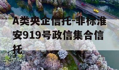 A类央企信托-非标淮安919号政信集合信托