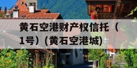 黄石空港财产权信托（1号）(黄石空港城)