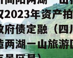 四川简阳两湖一山投资债权2023年资产拍卖政府债定融（四川省打造两湖一山旅游区的重点景区是）