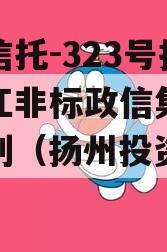 央企信托-323号扬州邗江非标政信集合信托计划（扬州投资项目）
