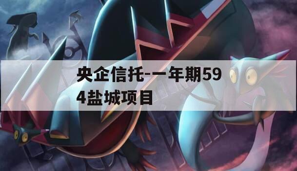 央企信托-一年期594盐城项目