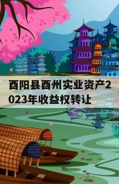 酉阳县酉州实业资产2023年收益权转让