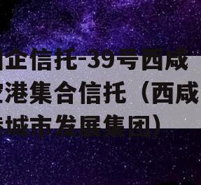 国企信托-39号西咸空港集合信托（西咸空港城市发展集团）