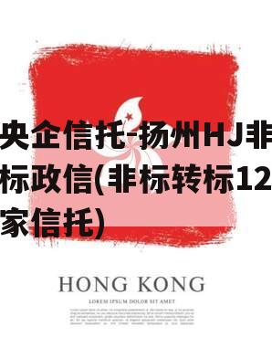 央企信托-扬州HJ非标政信(非标转标12家信托)