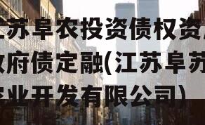 江苏阜农投资债权资产政府债定融(江苏阜苏农业开发有限公司)