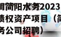 四川简阳水务2023年债权资产项目（简阳水务公司招聘）