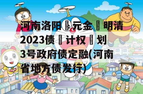 河南洛阳‮元金‬明清2023债‮计权‬划3号政府债定融(河南省地方债发行)