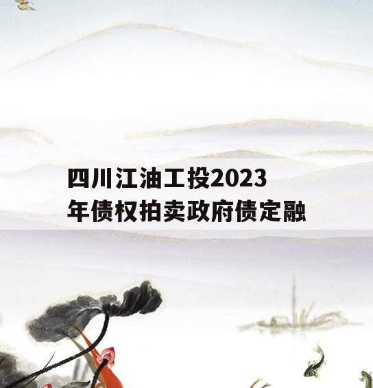 四川江油工投2023年债权拍卖政府债定融
