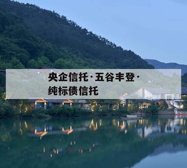 央企信托·五谷丰登·纯标债信托