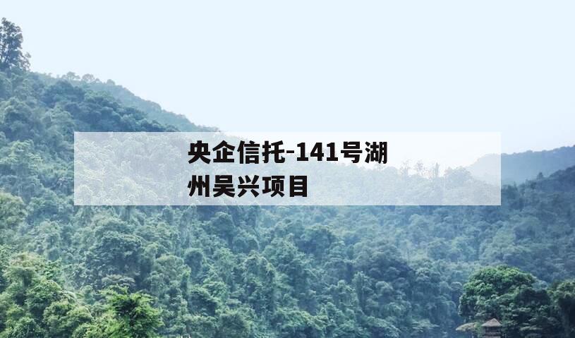 央企信托-141号湖州吴兴项目