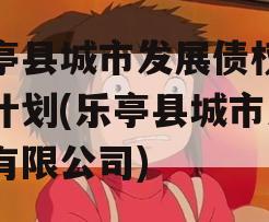 乐亭县城市发展债权转让计划(乐亭县城市发展有限公司)
