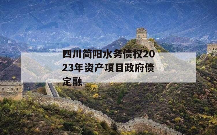 四川简阳水务债权2023年资产项目政府债定融