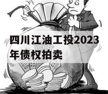 四川江油工投2023年债权拍卖